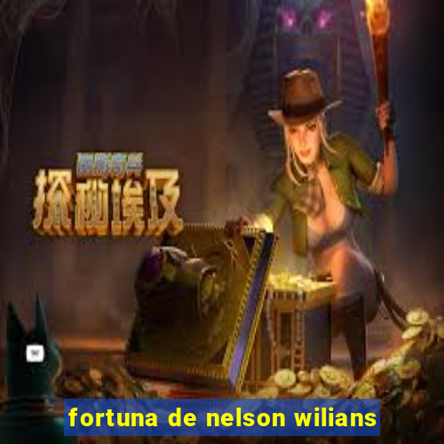 fortuna de nelson wilians